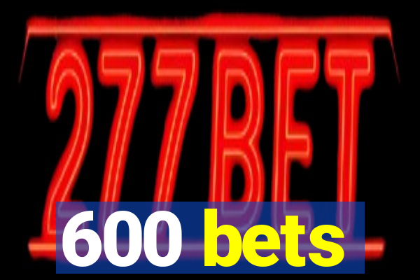 600 bets